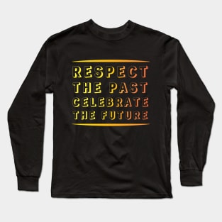 Respect the Past, Celebrate the Future" Apparel and Accessories Long Sleeve T-Shirt